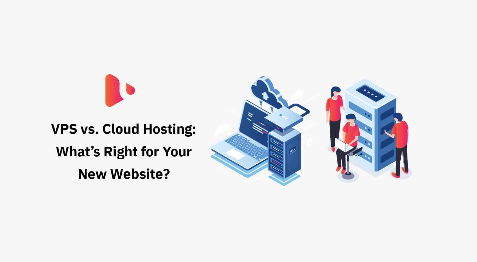 VPS vs. Cloud Hosting: What’s Right for Your New Website?